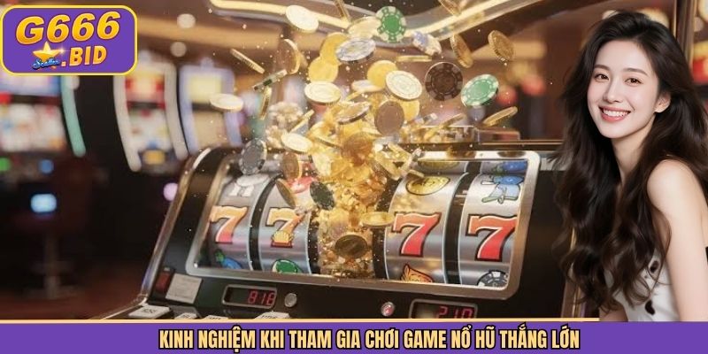 Kinh nghiệm khi tham gia chơi game nổ hũ thắng lớn